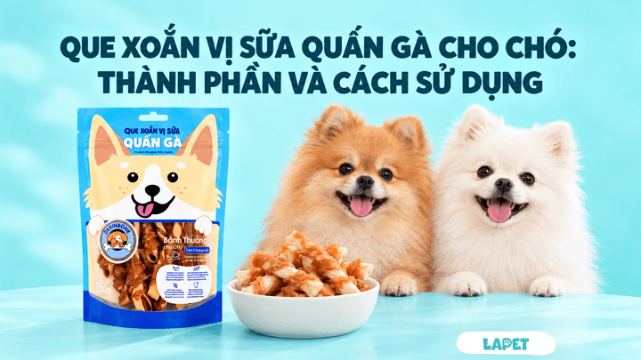 QUE XOẮN VỊ SỮA QUẤN GÀ CHO CHÓ: THÀNH PHẦN VÀ CÁCH SỬ DỤNG